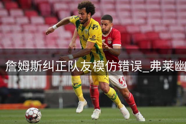 詹姆斯纠正队友模仿错误 弗莱幽默回应不了解采访